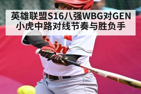 英雄联盟S16八强WBG对GEN 小虎中路对线节奏与胜负手
