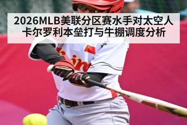 2026MLB美联分区赛水手对太空人卡尔罗利本垒打与牛棚调度分析